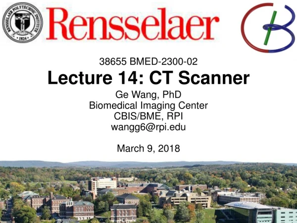 38655 BMED-2300-02 Lecture 14: CT Scanner Ge Wang, PhD Biomedical Imaging Center