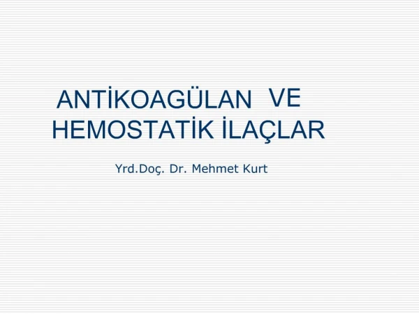 ANTIKOAG LAN VE HEMOSTATIK ILA LAR Yrd.Do . Dr. Mehmet Kurt