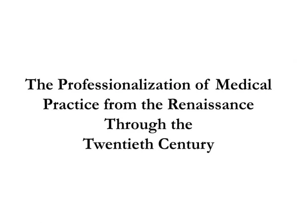 The Professionalization of Medical Practice from the Renaissance Through the Twentieth Century