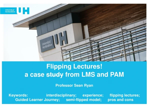 Flipping Lectures! a case study from LMS and PAM Professor Sean Ryan