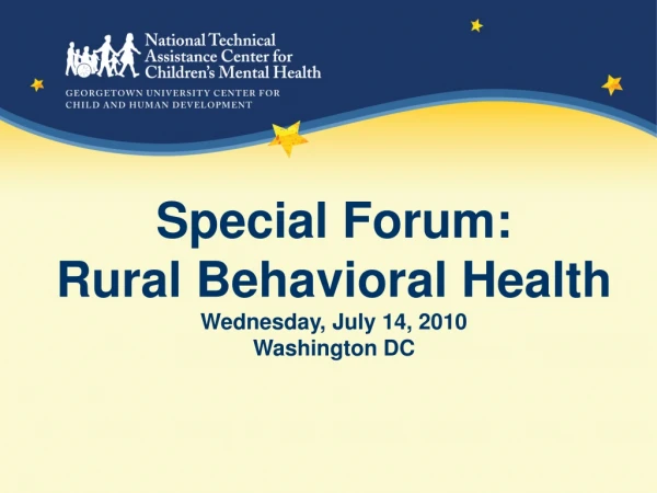 Special Forum: Rural Behavioral Health Wednesday, July 14, 2010 Washington DC