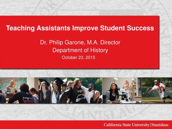 Teaching Assistants Improve Student Success Dr. Philip Garone, M.A. Director Department of History