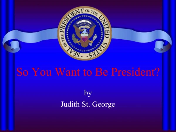 So You Want to Be President