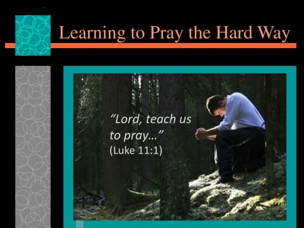 Learning to Pray the Hard Way