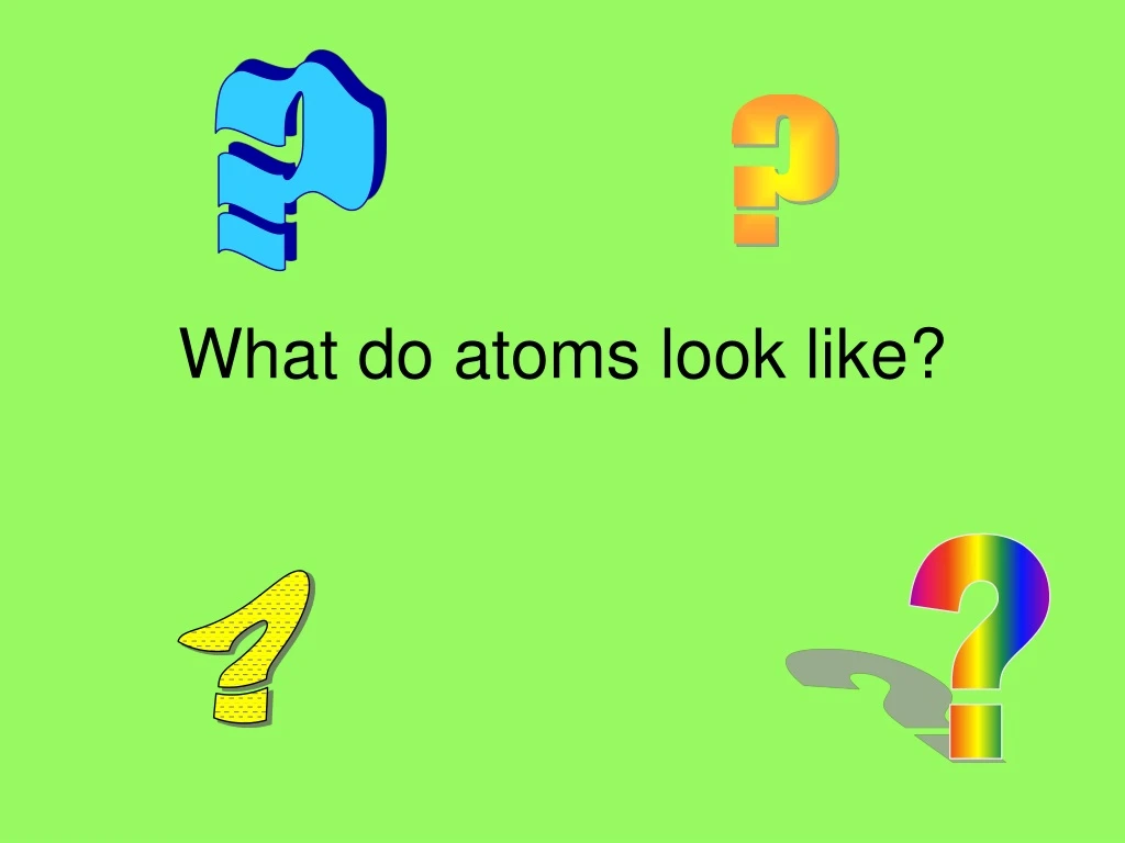 what do atoms look like