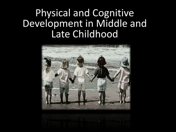 Physical and Cognitive Development in Middle and Late Childhood