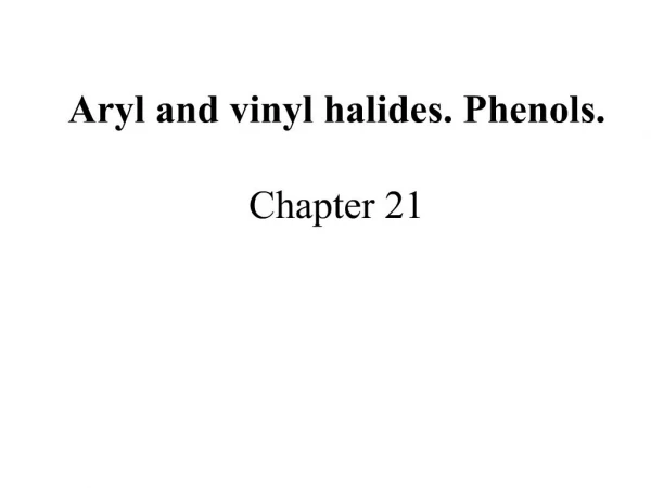 Aryl and vinyl halides. Phenols. Chapter 21
