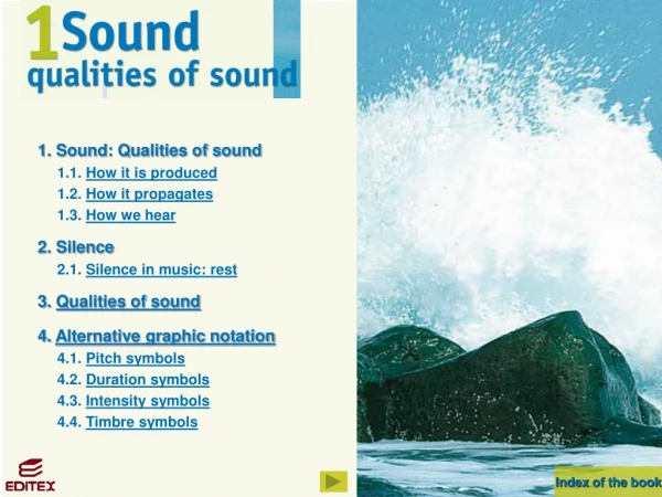 1. Sound: Qualities of sound 	1.1. How it is produced 	1.2. How it propagates