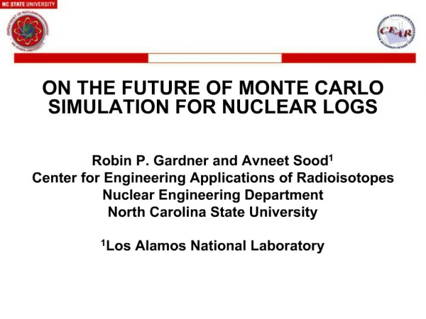 ON THE FUTURE OF MONTE CARLO SIMULATION FOR NUCLEAR LOGS Robin P. Gardner and Avneet Sood1 Center for Engineering Appli