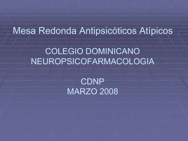Mesa Redonda Antipsic ticos At picos COLEGIO DOMINICANO NEUROPSICOFARMACOLOGIA CDNP MARZO 2008