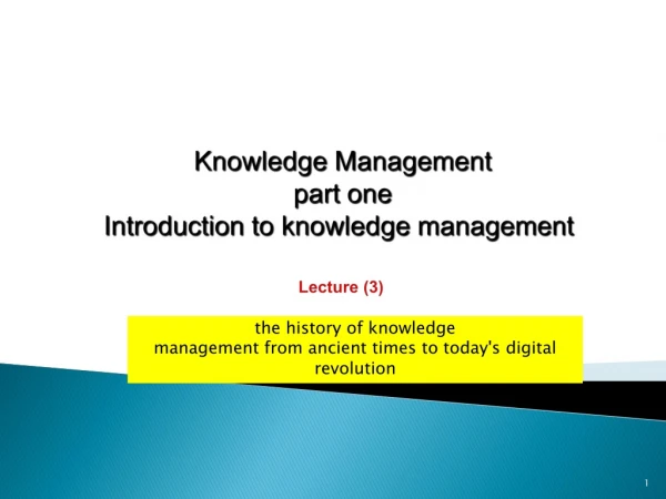 Knowledge Management part one Introduction to knowledge management Lecture (3)