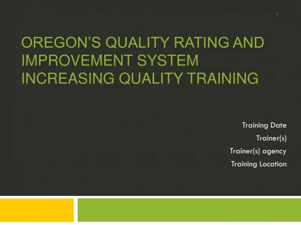 Oregon’s Quality Rating and improvement system Increasing Quality Training