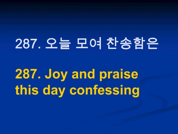 287. 287. Joy and praise this day confessing