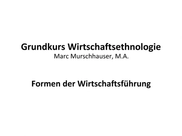 Grundkurs Wirtschaftsethnologie Marc Murschhauser, M.A.