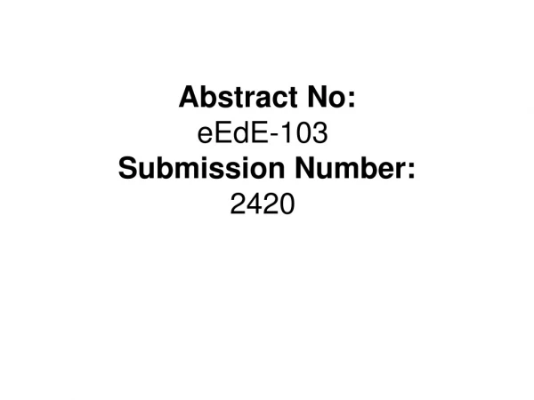 Abstract No: eEdE-103  Submission Number: 2420 