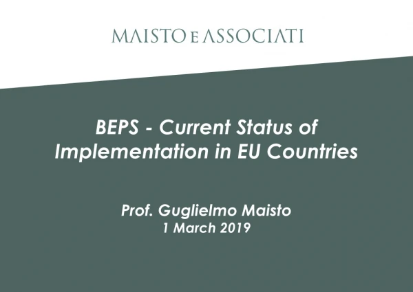 BEPS - Current Status of Implementation in EU Countries Prof. Guglielmo Maisto 1 March 2019