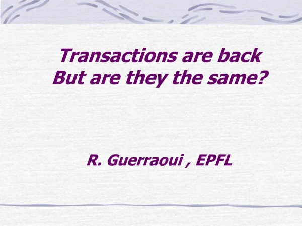 Transactions are back But are they the same R. Guerraoui , EPFL