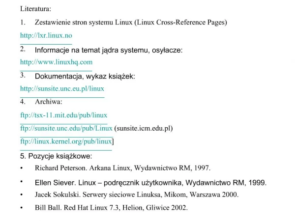 Literatura: Zestawienie stron systemu Linux Linux Cross-Reference Pages lxr.linux.no Informacje na temat jadra systemu,