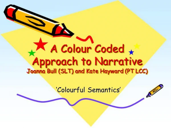 A Colour Coded Approach to Narrative Joanna Bull SLT and Kate Hayward PT LCC