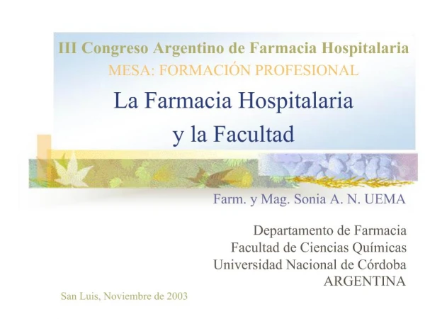 III Congreso Argentino de Farmacia Hospitalaria MESA: FORMACI N PROFESIONAL La Farmacia Hospitalaria y la Facultad