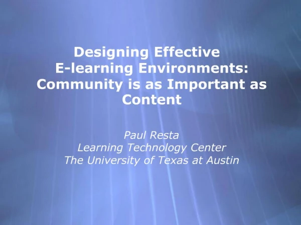 Designing Effective E-learning Environments: Community is as Important as Content Paul Resta Learning Technology Cente