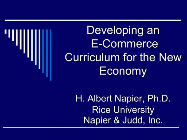 Developing an E-Commerce Curriculum for the New Economy H. Albert Napier, Ph.D. Rice University Napier Judd, Inc.