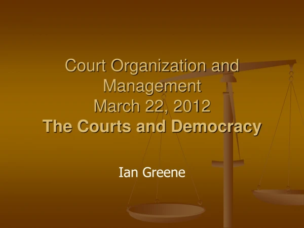 Court Organization and Management March 22, 2012 The Courts and Democracy