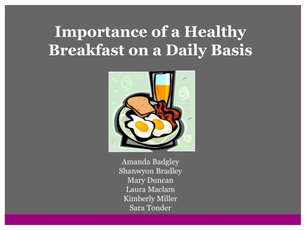 Importance of a Healthy Breakfast on a Daily Basis Amanda Badgley Shanwyon Bradley Mary Duncan