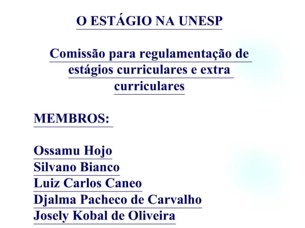 O EST GIO NA UNESP Comiss o para regulamenta o de est gios curriculares e extra curriculares MEMBROS: Ossamu Hojo S