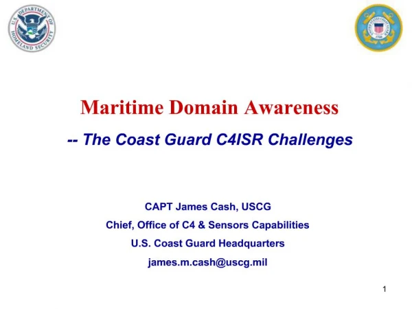 Maritime Domain Awareness -- The Coast Guard C4ISR Challenges CAPT James Cash, USCG Chief, Office o