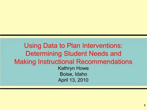 Using Data to Plan Interventions: Determining Student Needs and Making Instructional Recommendations Kathryn Howe Boi