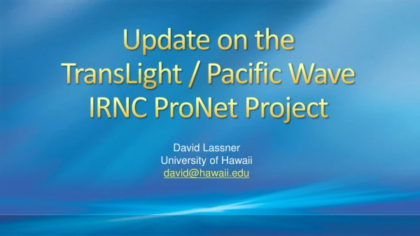 Update on the TransLight / Pacific Wave IRNC ProNet Project