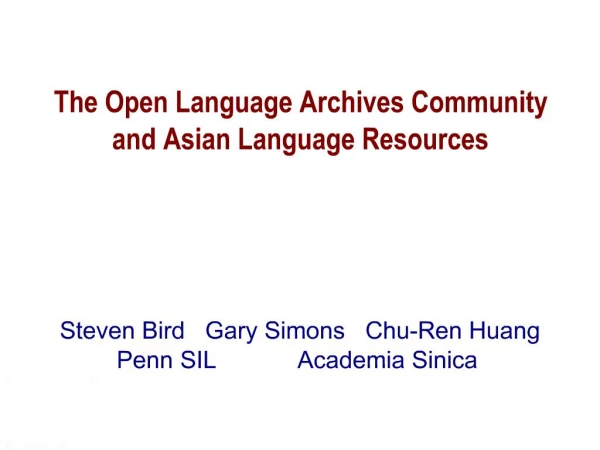 The Open Language Archives Community and Asian Language Resources Steven Bird Gary Simons Chu-Ren Huang