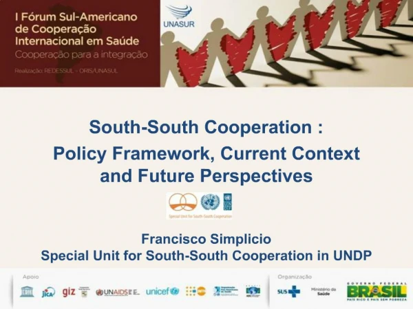 South-South Cooperation : Policy Framework, Current Context and Future Perspectives Francisco Simplicio Special Unit