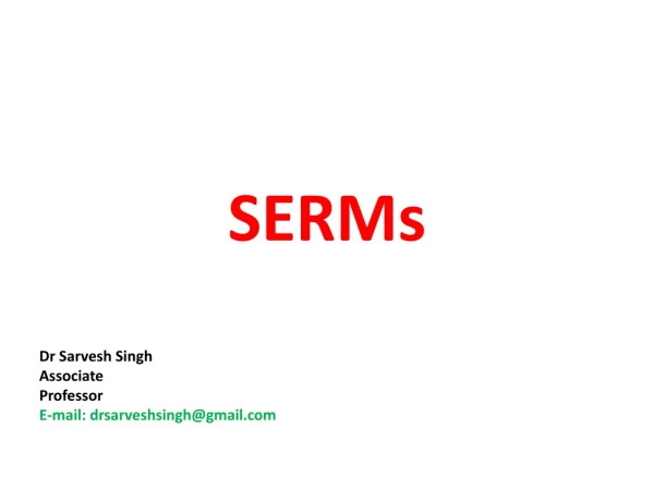 SERMs Dr Sarvesh Singh Associate Professor E-mail: drsarveshsingh@gmail