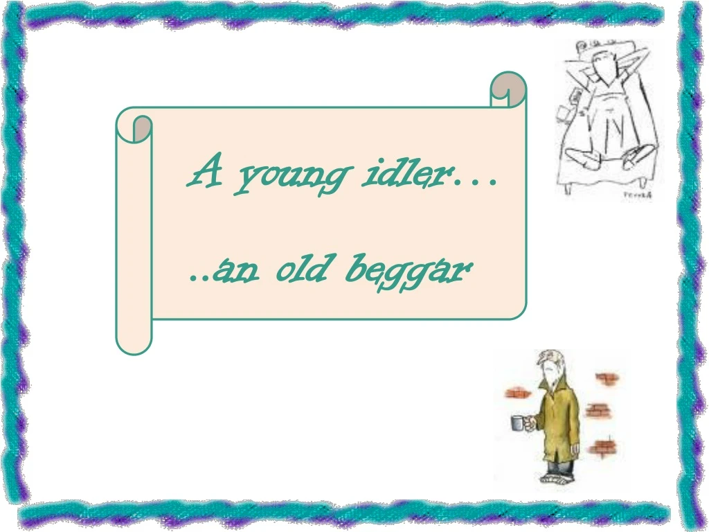 a young idler an old beggar