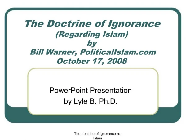 The Doctrine of Ignorance Regarding Islam by Bill Warner, PoliticalIslam.com October 17, 2008