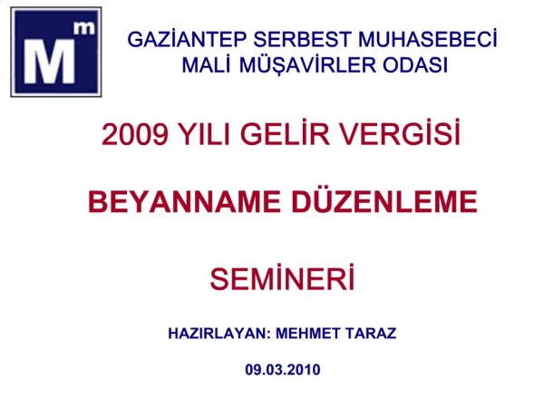 2009 YILI GELIR VERGISI BEYANNAME D ZENLEME SEMINERI HAZIRLAYAN: MEHMET TARAZ 09.03.2010