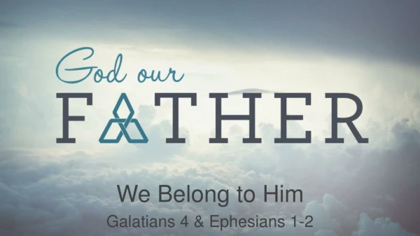 We Belong to Him Galatians 4 &amp; Ephesians 1-2