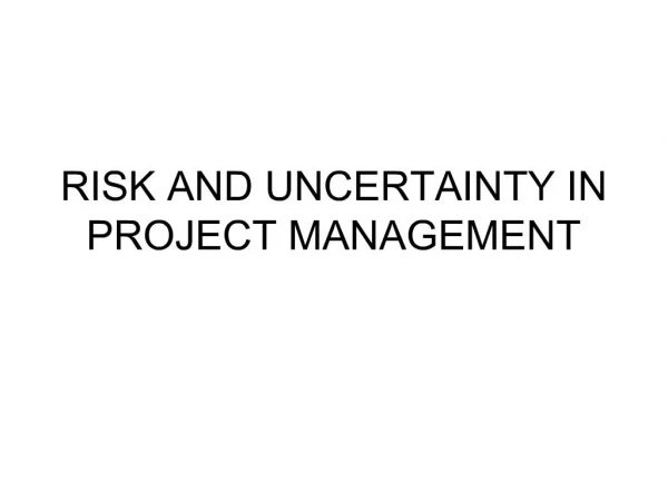 RISK AND UNCERTAINTY IN PROJECT MANAGEMENT