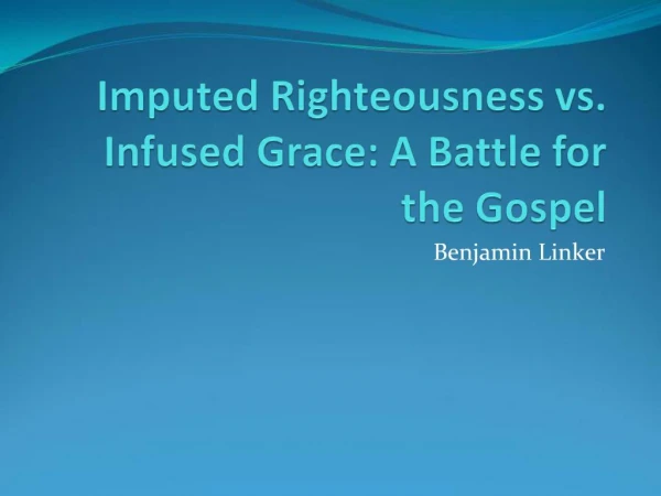 Imputed Righteousness vs. Infused Grace: A Battle for the Gospel