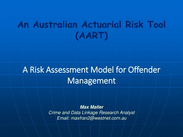 An Australian Actuarial Risk Tool ( AART) A Risk Assessment Model for Offender Management