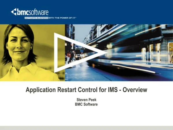 Application Restart Control for IMS - Overview Steven Peek BMC Software