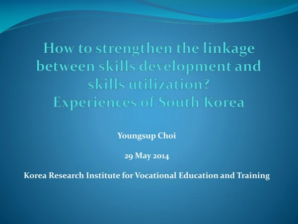 Youngsup Choi 29 May 2014 Korea Research Institute for Vocational Education and Training