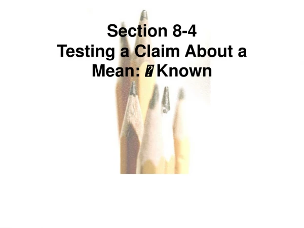 Section 8-4 Testing a Claim About a Mean: ? Known