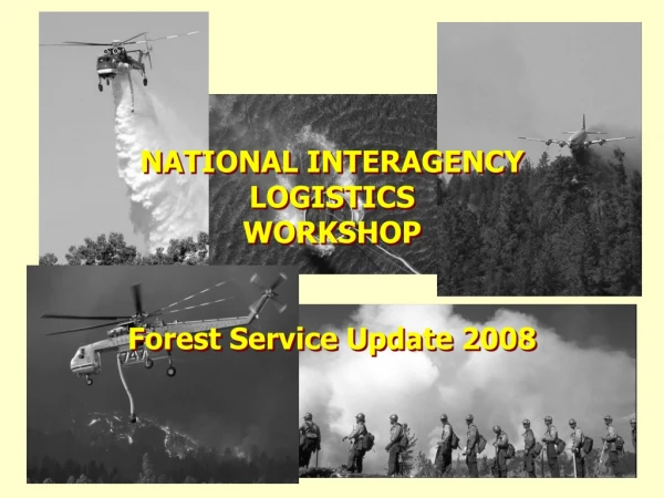 NATIONAL INTERAGENCY LOGISTICS WORKSHOP Forest Service Update 2008