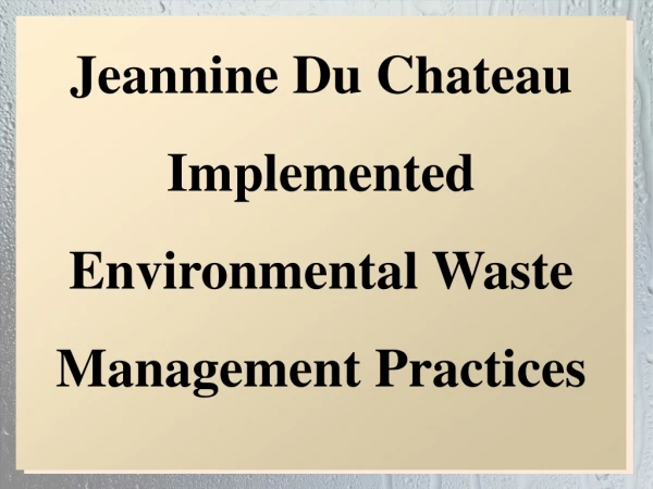 Jeannine Du Chateau Implemented Environmental Waste Management Practices