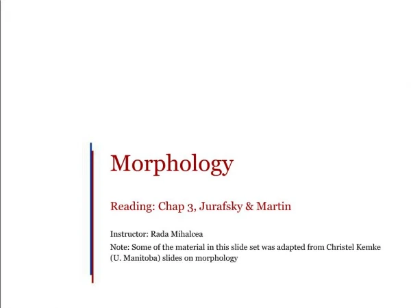 Morphology Reading: Chap 3, Jurafsky Martin Instructor: Rada Mihalcea Note: Some of the material in this slide set wa