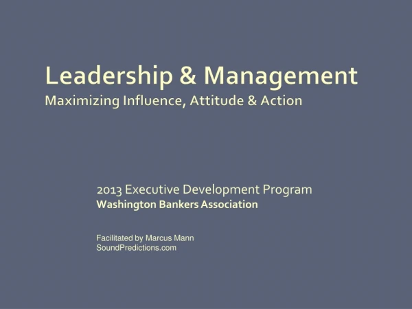 Leadership &amp; Management Maximizing Influence, Attitude &amp; Action