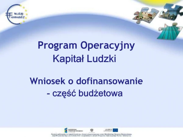 Program Operacyjny Kapital Ludzki Wniosek o dofinansowanie - czesc budzetowa